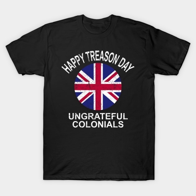 Happy Treason Day T Shirt Ungrateful Colonials 4th Of July T-Shirt by amitsurti